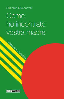 Come ho incontrato vostra madre.  Gianluca Morozzi