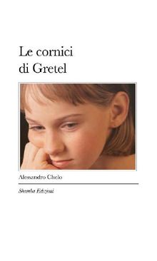 Le cornici di Gretel.  Alessandro Chelo