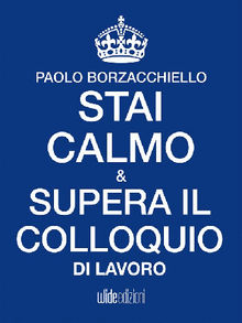 Stai calmo e supera il colloquio di lavoro.  Paolo Borzacchiello