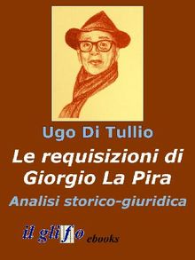 Le requisizioni di Giorgio La Pira. Analisi storico-giuridica .  Ugo Di Tullio