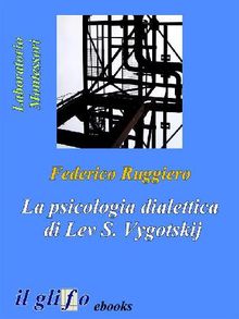 La psicologia dialettica di Lev S. Vygotskij.  Federico Ruggiero
