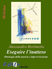 Eseguire linatteso. Ontologia della musica e improvvisazione.  Alessandro Bertinetto