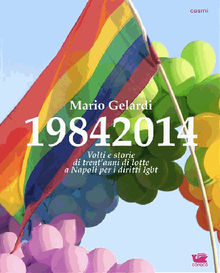 19842014. Volti e storie di 30 anni di lotte a Napoli per i diritti lgbt.  Mario Gelardi