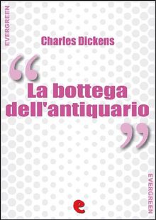 La Bottega dell'Antiquario (The Old Curiosity Shop).  CHARLES DICKENS