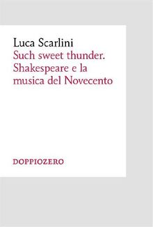 Such sweet thunder. Shakespeare e la musica del Novecento.  Luca Scarlini
