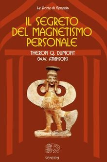 Il segreto del magnetismo personale.  Theron Q. Dumont (William Walker Atkinson)