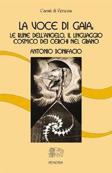 La Voce di Gaia: le rune dellangelo, il linguaggio cosmico dei cerchi nel grano.  Antonio Bonifacio