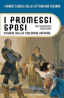 I promessi sposi. Storia della colonna infame.  Alessandro Manzoni