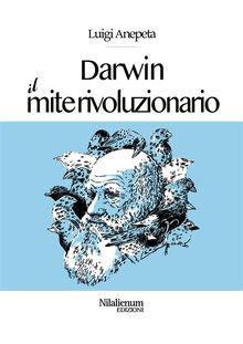 Darwin. Il mite rivoluzionario.  Luigi Anepeta