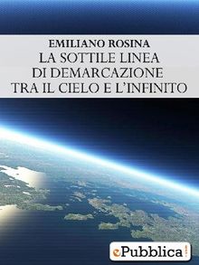 La Sottile Linea di Demarcazione tra il Cielo e L'infinito.  Emiliano Rosina