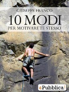 10 Modi per Motivare Te Stesso.  Giuseppe Franco