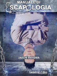 Manuale di escapologia.  Jason Enygma