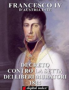 Decreto contro la Setta dei Liberi Muratori 1824.  FRANCESCO IV d'Austria Este