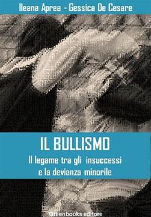 Il bullismo - Il legame tra gli  insuccessi e la devianza minorile.  Ilena Aprea 