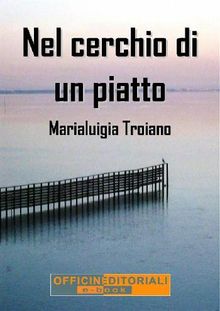 Nel cerchio di un piatto.  Maria Luigia Troiano