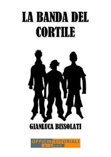 La banda del Cortile.  Gianluca Bissolati