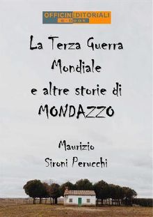 La Terza Guerra Mondiale e altre storie di Mondazzo.  Maurizio Sironi Perucchi