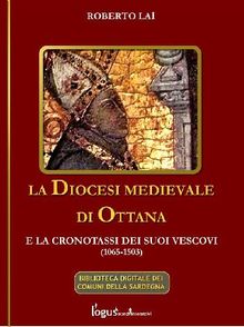 La Diocesi medievale di Ottana e la cronotassi dei suoi vescovi(1065-1503).  Roberto Lai