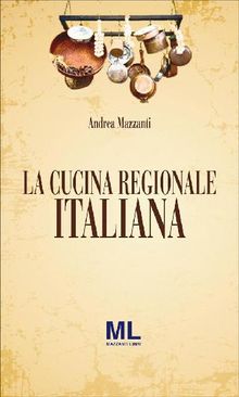La Cucina Regionale Italiana.  Andrea Mazzanti