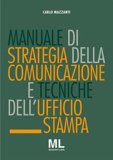 Manuale di strategia della comunicazione e tecniche di ufficio stampa.  Carlo Mazzanti