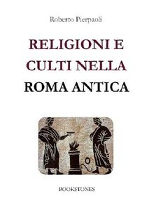 Religioni e culti nella Roma antica.  Roberto Pierpaoli