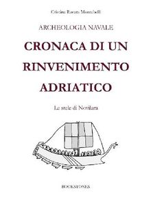 Archeologia navale. Cronaca di un rinvenimento adriatico.  Cristina Ravara Montebelli