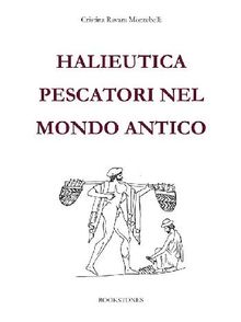 Halieutica. Pescatori nel mondo antico.  Cristina Ravara Montebelli