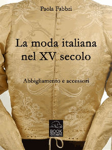 La moda italiana nel XV secolo. Abbigliamento e accessori.  Paola Fabbri