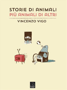 Storie di animali pi animali di altri.  Vincenzo Vigo