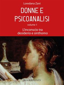 Donne e psicoanalisi. Volume 1. L'inconscio tra desiderio e sinthomo.  Loredana Zani