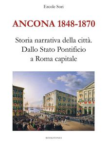 Ancona 1848-1870. Storia narrativa della citt.  Ercole Sori