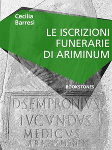 Le iscrizioni funerarie di Ariminum.  Cecilia Barresi