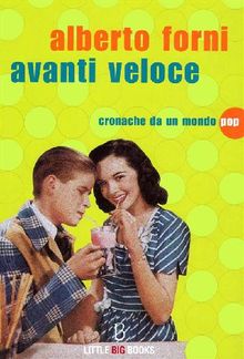 Avanti veloce - Cronache da un mondo pop.  Alberto Forni