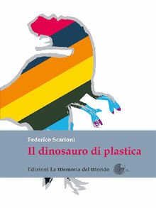 Il dinosauro di plastica.  Federico Scarioni