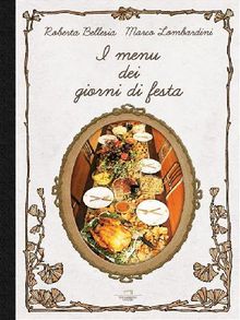 I menu dei giorni di festa.  Roberta Bellesia Marco Lombardini