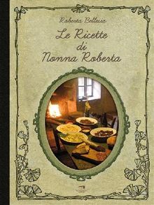 Le ricette di nonna Roberta.  Roberta Bellesia