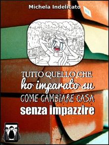 Tutto quello che ho imparato su come cambiare casa senza impazzire.  Michela Indelicato