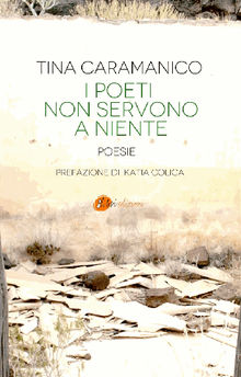 I poeti non servono a niente.  Tina Caramanico
