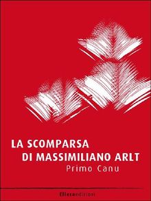 La scomparsa di Massimiliano Arlt.  Primo Canu