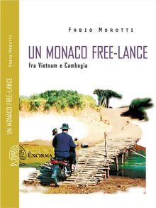 Un monaco free-lance. Fra Vietnam e Cambogia.  Fabio Morotti