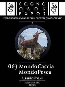 Sogno o son Expo? - 06 MondoCaccia MondoPesca.  Alberto Forni