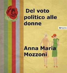Del voto politico alle donne.  Anna Maria Mozzoni
