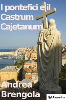 I pontefici e il Castrum Cajetanum.  Andrea Brengola