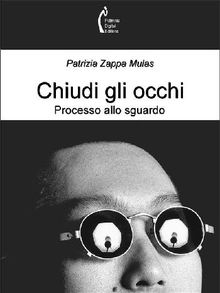 Chiudi gli occhi.  Patrizia Zappa Mulas