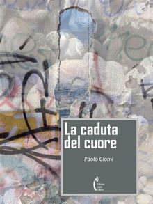 La caduta del cuore.  Paolo Giomi