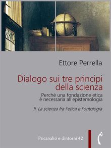 Dialogo sui tre principi della scienza - Perch una fondazione etica  necessaria allepistemologia.  Ettore Perrella