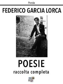 Poesie. Raccolta completa.  Federico Garcia Lorca