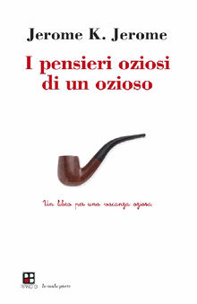 I pensieri oziosi di un ozioso.  Jerome K. Jerome