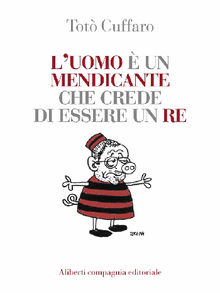 L'uomo  un mendicante che crede di essere un re.  Tot Cuffaro