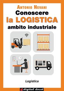 Conoscere la LOGISTICA - Ambito Industriale.  Antonio Nevani